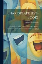 Shakespeare Jest-Books: Merie Tales of Skelton. Jests of Scogin. Sackfull of Newes. Tarleton's Jests. Merrie Conceited Jests of George Peele. Jacke of Dover