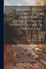 Historia De Las Guerras De Los Judíos Y De La Destruccion Del Templo Y Ciudad De Jerusalen, 1...