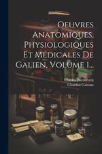 Oeuvres Anatomiques, Physiologiques Et Médicales De Galien, Volume 1...