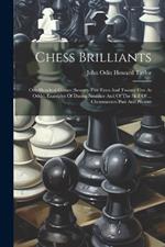 Chess Brilliants: One Hundred Games (seventy-five Even And Twenty-five At Odds), Examples Of Daring Sacrifice And Of The Skill Of ... Chessmasters Past And Present