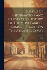 Bureau Of Information And Illustrated History Of The Most Famous Summer Resort On The Atlantic Coast