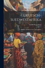 Deutsch-Suedwestafrika: Amtlicher Ratgeber Fuer Auswanderer