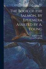 The Book of the Salmon, by Ephemera Assisted by A. Young