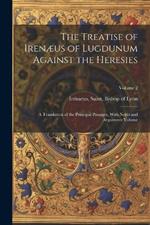 The Treatise of Irenæus of Lugdunum Against the Heresies; a Translation of the Principal Passages, With Notes and Arguments Volume; Volume 2