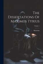 The Dissertations Of Maximus Tyrius; Volume 1