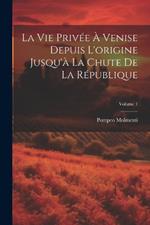 La vie privée à Venise depuis l'origine jusqu'à la chute de la république; Volume 1