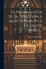 Le Propagateur De La Dévotion À Saint-joseph Et À La Sainte Famille...