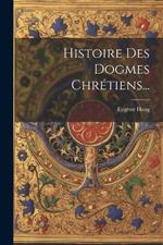 Histoire Des Dogmes Chrétiens...