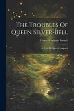 The Troubles Of Queen Silver-bell: As Told By Queen Crosspatch