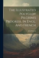 The Illustrated Polyglot Pilgrim's Progress. In Engl. And French