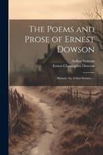 The Poems and Prose of Ernest Dowson; Memoir /by Arthur Symons.. -