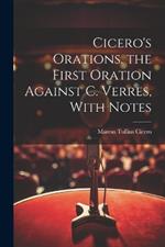 Cicero's Orations. the First Oration Against C. Verres, With Notes