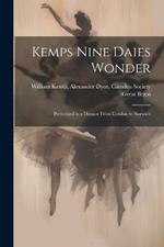 Kemps Nine Daies Wonder: Performed in a Daunce From London to Norwich