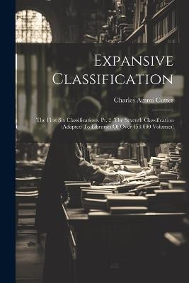 Expansive Classification: The First Six Classifications. Pt. 2. The Seventh Classification (adapted To Libraries Of Over 150,000 Volumes) - Charles Ammi Cutter - cover