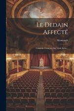 Le Dedain Affecté: Comédie Françoise En Trois Actes...