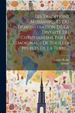 Les Traditions Messianiques Ou Démonstration De La Divinité Du Christianisme Par Le Témoignage De Tous Les Peuples De La Terre...