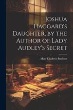 Joshua Haggard's Daughter, by the Author of Lady Audley's Secret