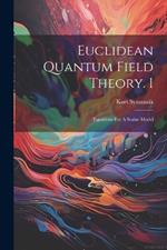 Euclidean Quantum Field Theory. I: Equations For A Scalar Model