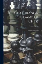 The Chaturanga, Or, Game Of Chess: A Persian Manuscript