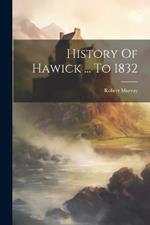 History Of Hawick ... To 1832