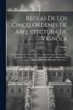 Reglas De Los Cinco Ordenes De Arquitectura De Vignola: Con Un Dórico De Posidonia, Y Un Apéndice Que Contiene Las Lecciones Elementales De Las Sombras En La Arquitectura, Demonstradas Por Principios Naturales...