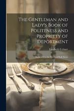 The Gentleman and Lady's Book of Politeness and Propriety of Deportment: Dedicated to the Youth of Both Sexes