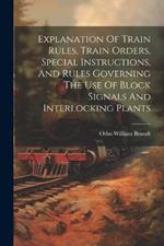 Explanation Of Train Rules, Train Orders, Special Instructions, And Rules Governing The Use Of Block Signals And Interlocking Plants