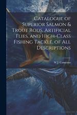 Catalogue of Superior Salmon & Trout Rods, Artificial Flies, and High-Class Fishing Tackle. of All Descriptions