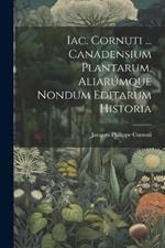 Iac. Cornuti ... Canadensium Plantarum, Aliarúmque Nondum Editarum Historia