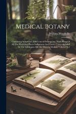 Medical Botany: Containing Systematic And General Descriptons, With Plates Of All The Medicinal Plants Indigenous And Exotic Comprehended In The Catalogues Of The Materia Medica, Volumes 1-2