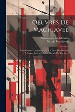 Oeuvres De Machiavel: Tome Premier, Contenant Le I & Ii Livre Des Discours Politiques Sur La Prémiere Décade De Tite-live...