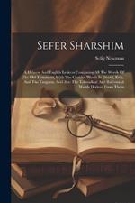Sefer Sharshim: A Hebrew And English Lexicon Containing All The Words Of The Old Testament, With The Chaldee Words In Daniel, Ezra, And The Targums, And Also The Talmudical And Rabbinical Words Derived From Them