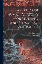 An Atlas Of Human Anatomy For Students And Physicians, Volumes 1-2