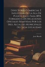 Directorio comercial é industrial de la isla de Puerto-Rico para 1894. Formado con relaciones oficiales remitidas por los sres. alcaldes municipales de cada localidad