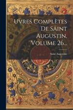 Œuvres Complètes De Saint Augustin, Volume 26...