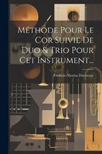 Méthode Pour Le Cor Suivie De Duo & Trio Pour Cet Instrument...