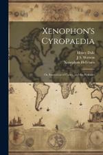 Xenophon's Cyropaedia: Or, Institution of Cyrus, and the Helenics