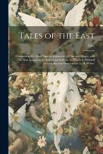 Tales of the East: Comprising the Most Popular Romances of Oriental Origin, and the Best Imitations by European Authors. to Which Is Prefixed an Introductory Dissertation by H. Weber