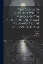 The Castle Of Otranto. With A Memoir Of The Author [signed G.m.b. Followed By] The Enchanted Horse