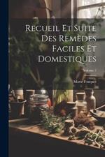 Recueil Et Suite Des Remèdes Faciles Et Domestiques; Volume 1