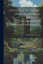 Epistolas Ó Cartas De Marco Tulio Ciceron, Vulgarmente Llamadas Familiares