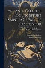 Arcanes Célestes De L'écriture Sainte Ou Parole Du Seigneur Dévoilés......