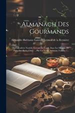 Almanach Des Gourmands: Ou Calendrier Nutritif, Servant De Guide Dans Les Moyens De Faire Excellente Chère ... Par Un Vieux Amateur, Volume 1...