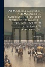 Des Sociétés Secrètes En Allemagne Et En D'autres Contrées, De La Secte Des Illuminés, Du Tribunal Secret, De L'assassinat De Kotzebue, Etc