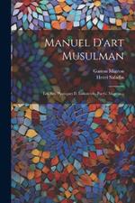 Manuel D'art Musulman: Les Arts Plastiques Et Industriels, Par G. Migeon...