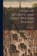 Over the Atlantic and Great Western Railway