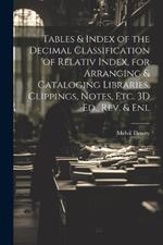 Tables & Index of the Decimal Classification of Relativ Index, for Arranging & Cataloging Libraries, Clippings, Notes, Etc. 3D Ed., Rev. & Enl