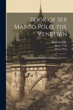 Book of Ser Marco Polo, the Venetian: Concerning the Kingdoms & Marvels of the East