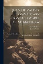 Juán De Valdés' Commentary Upon the Gospel of St. Matthew: Tr. by J.T. Betts. Lives of ... Juán and Alfonso De Valdés, by E. Boehmer, With Intr. by the Editor