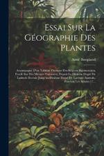 Essai Sur La Géographie Des Plantes; Accompagné D'un Tableau Physique Des Régions Equinoxiales, Fondé Sur Des Mesures Exécutées, Depuis Le Dixième Degré De Latitude Boréale Jusqu'au Dixième Degré De Latitude Australe, Pendant Les Années 17...